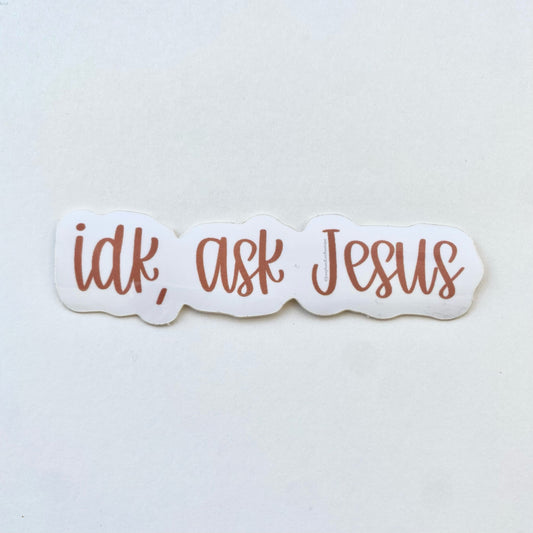 IDK, Ask Jesus Sticker